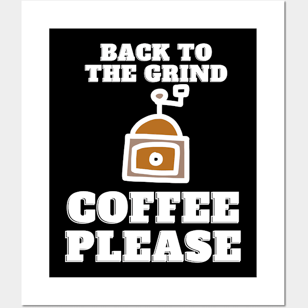 Back to the Grind Coffee Please Funny back to work for coffee lovers Wall Art by Butterfly Lane